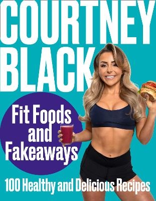 Fit Foods and Fakeaways - Courtney Black
