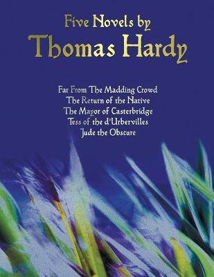 Five Novels by Thomas Hardy - Far from the Madding Crowd, the Return of the Native, the Mayor of Casterbridge, Tess of the D'Urbervilles, Jude the Obs - Thomas Hardy