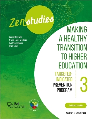 Zenstudies 3: Making a Healthy Transition to Higher Education – Facilitator’s Guide - Diane Marcotte, Marie-Laurence Paré, Cynthia Lamarre, Carole Viel