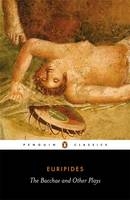 Bacchae and Other Plays -  Euripides