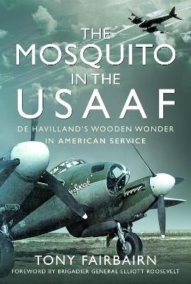 Mosquito in the USAAF: De Havilland's Wooden Wonder in American Service - Tony Fairbairn