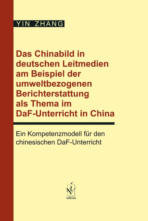 Das Chinabild in deutschen Leitmedien am Beispiel der umweltbezogenen Berichterstattung als Thema im DaF-Unterricht in China - Yin Zhang