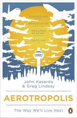 Aerotropolis -  John Kasarda,  Greg Lindsay