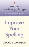 Penguin Writers' Guides: Improve Your Spelling -  George Davidson