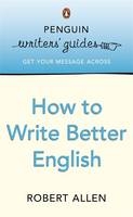 Penguin Writers' Guides: How to Write Better English -  Robert Allen
