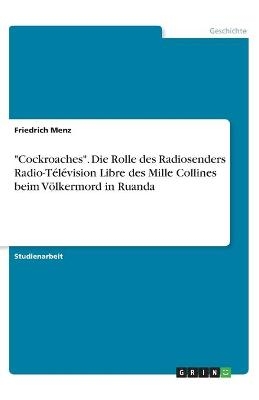 "Cockroaches". Die Rolle des Radiosenders Radio-TÃ©lÃ©vision Libre des Mille Collines beim VÃ¶lkermord in Ruanda - Friedrich Menz