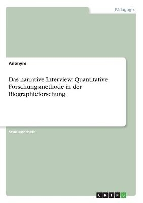 Das narrative Interview. Quantitative Forschungsmethode in der Biographieforschung -  Anonym