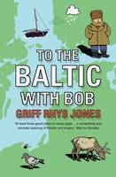 To the Baltic with Bob -  Griff Rhys Jones