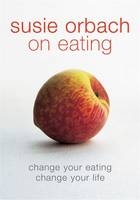 Susie Orbach on Eating -  Susie Orbach