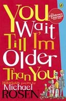 You Wait Till I'm Older Than You! -  Michael Rosen