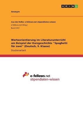 Werteorientierung im Literaturunterricht am Beispiel der Kurzgeschichte "Spaghetti fÃ¼r zwei" (Deutsch, 9. Klasse) -  Anonymous