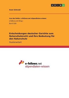 Entscheidungen deutscher Gerichte zum Naturschutzrecht und ihre Bedeutung fÃ¼r den Naturschutz - Sven Schneid