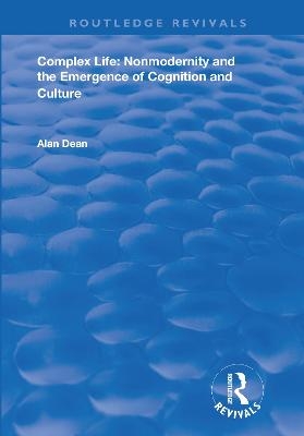 Complex Life:  Nonmodernity and the Emergence of Cognition and Culture - Alan Dean