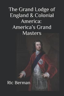 The Grand Lodge of England & Colonial America - Ric Berman