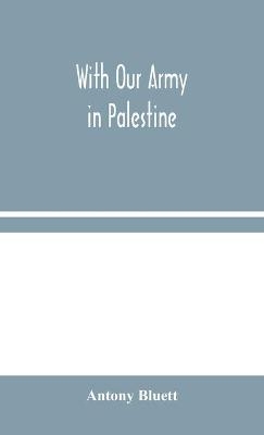 With Our Army in Palestine - Antony Bluett