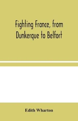 From Dunkerque to Belfort Fighting France -  Edith Wharton