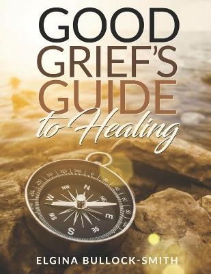 Good Grief's Guide to Healing - Elgina Bullock-Smith