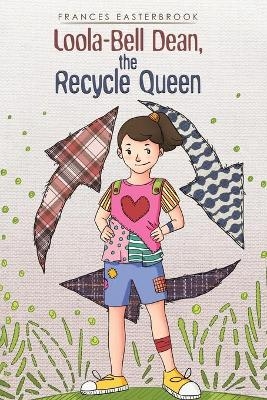 Loola-Bell Dean, the Recycle Queen - FRANCES EASTERBROOK