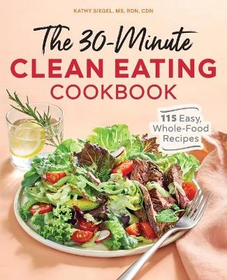 The 30-Minute Clean Eating Cookbook - Kathy Siegel MS CDN  RDN