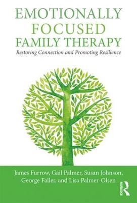 Emotionally Focused Family Therapy - James L. Furrow, Gail Palmer, Susan M. Johnson, George Faller, Lisa Palmer-Olsen