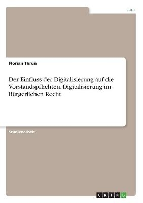 Der Einfluss der Digitalisierung auf die Vorstandspflichten. Digitalisierung im Bürgerlichen Recht - Florian Thrun