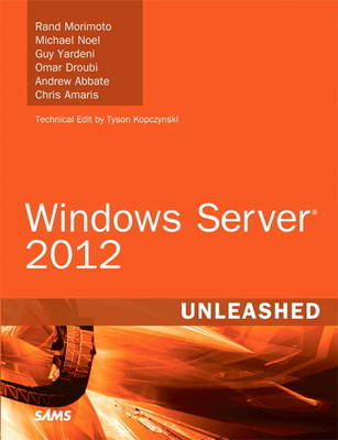 Windows Server 2012 Unleashed -  Andrew Abbate,  Chris Amaris,  Omar Droubi,  Rand Morimoto,  Michael Noel,  Guy Yardeni