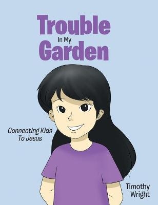 Trouble in My Garden - Timothy Wright