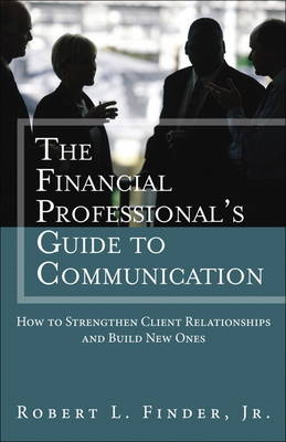Financial Professional's Guide to Communication, The -  Robert L. Finder