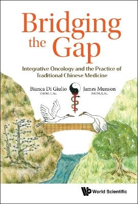 Bridging The Gap: Integrative Oncology And The Practice Of Traditional Chinese Medicine - Bianca Di Giulio, James Munson