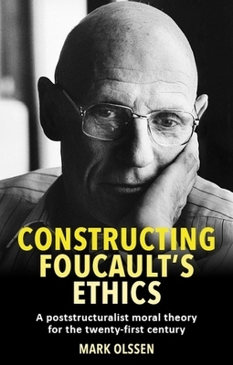 Constructing Foucault's Ethics - Mark Olssen