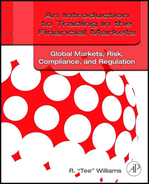 Introduction to Trading in the Financial Markets: Global Markets, Risk, Compliance, and Regulation -  R. Tee Williams