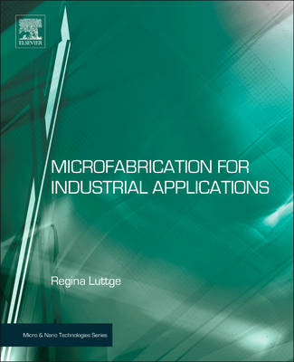 Microfabrication for Industrial Applications -  Regina Luttge