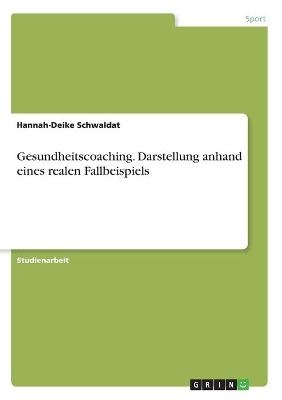 Gesundheitscoaching. Darstellung anhand eines realen Fallbeispiels - Hannah-Deike Schwaldat