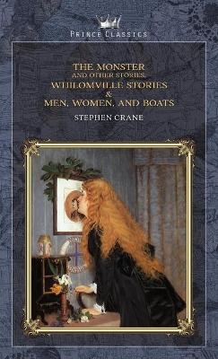 The Monster and Other Stories, Whilomville Stories & Men, Women, and Boats - Stephen Crane