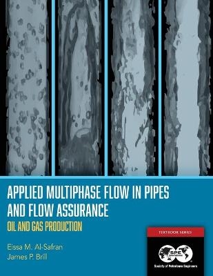 Applied Multiphase Flow in Pipes and Flow Assurance - Oil and Gas Production - Eissa Al-Safran, James Brill