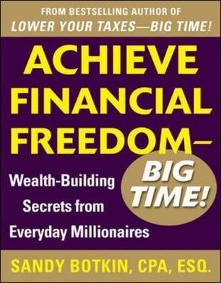 Achieve Financial Freedom - Big Time!:  Wealth-Building Secrets from Everyday Millionaires -  Sandy Botkin