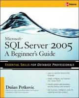 Microsoft SQL Server 2005: A Beginner''s Guide -  Dusan Petkovic