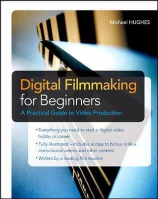 Digital Filmmaking for Beginners A Practical Guide to Video Production -  Michael K. Hughes