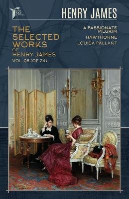 The Selected Works of Henry James, Vol. 06 (of 24) - Henry James