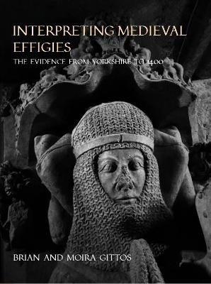 Interpreting Medieval Effigies - Brian Gittos, Moira Gittos