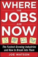 Where the Jobs Are Now: The Fastest-Growing Industries and How to Break Into Them -  Joe Watson