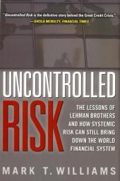 Uncontrolled Risk: Lessons of Lehman Brothers and How Systemic Risk Can Still Bring Down the World Financial System -  Mark Williams