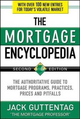 Mortgage Encyclopedia: The Authoritative Guide to Mortgage Programs, Practices, Prices and Pitfalls, Second Edition -  Jack Guttentag