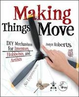 Making Things Move DIY Mechanisms for Inventors, Hobbyists, and Artists -  Dustyn Roberts