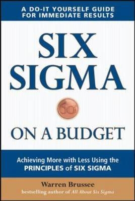 Six Sigma on a Budget: Achieving More with Less Using the Principles of Six Sigma -  Warren Brussee