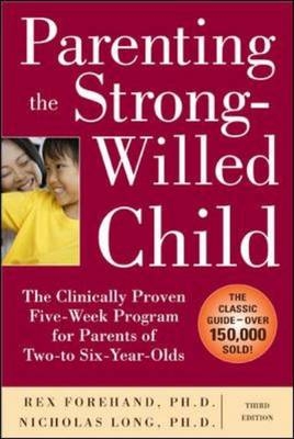 Parenting the Strong-Willed Child: The Clinically Proven Five-Week Program for Parents of Two- to Six-Year-Olds, Third Edition -  Rex Forehand,  Nicholas Long