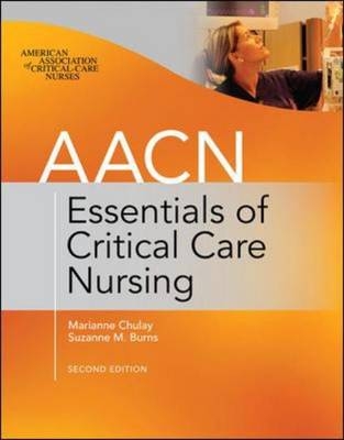 AACN Essentials of Critical Care Nursing, Second Edition -  Suzanne Burns,  Marianne Chulay,  American Association of Critical-Care (AACN) Nurses