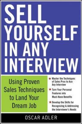 Sell Yourself in Any Interview: Use Proven Sales Techniques to Land Your Dream Job -  Oscar Adler