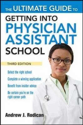 Ultimate Guide to Getting Into Physician Assistant School, Third Edition -  Andrew J. Rodican