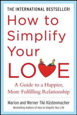 How to Simplify Your Love: A Guide to a Happier, More Fulfilling Relationship -  Marion Kustenmacher,  Werner Tiki Kustenmacher